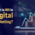 ROI in Digital Marketing